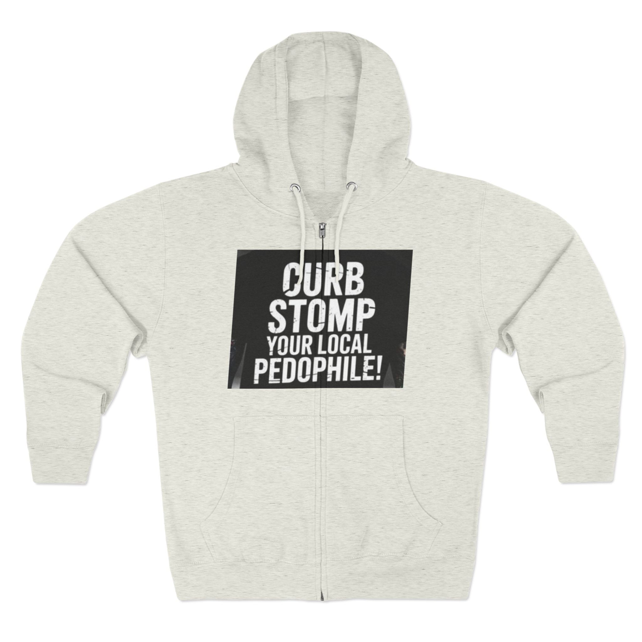 Zip Hoodie — "Curb Stomp Your Local Pedophile" Protest Statement Sweatshirt